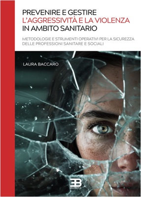 Prevenire e Gestire l'Aggressività e la Violenza in Ambito Sanitario: Metodologia e strumenti operativi per la sicurezza dei professionisti sanitari e sociali